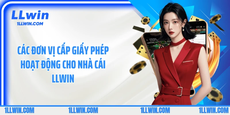 Các đơn vị cấp giấy phép hoạt động cho nhà cái LLWIN